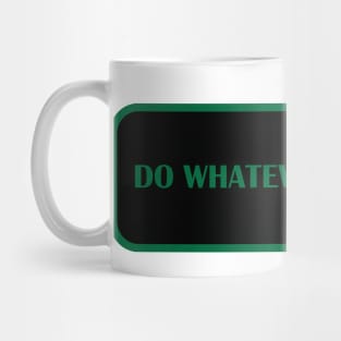 DO WHATEVER YOU WANT Mug